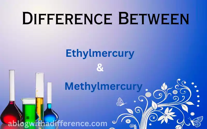 Ethylmercury and Methylmercury 11 odd difference don’t you know