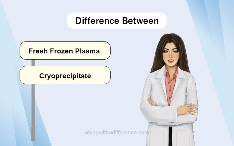 Difference Between Fresh Frozen Plasma and Cryoprecipitate